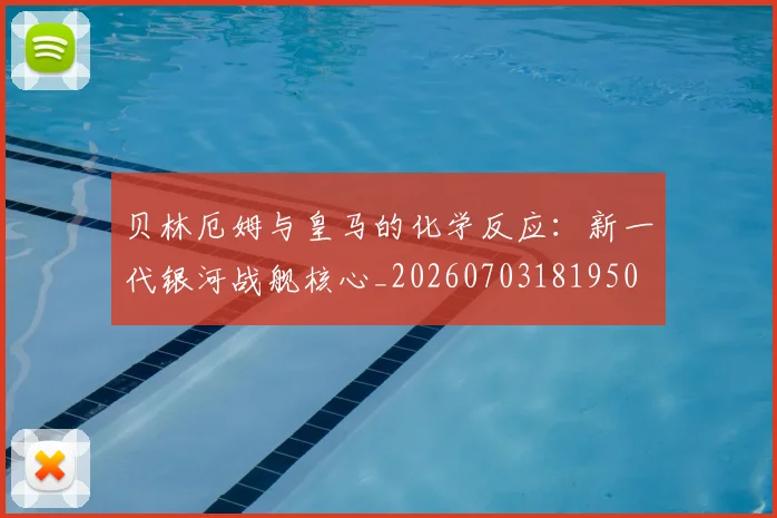 贝林厄姆与皇马的化学反应:新一代银河战舰核心_20260703181950