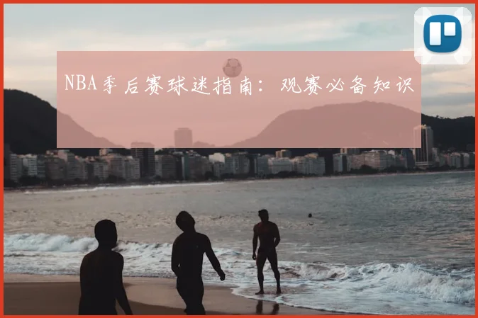 NBA季后赛球迷指南：观赛必备知识