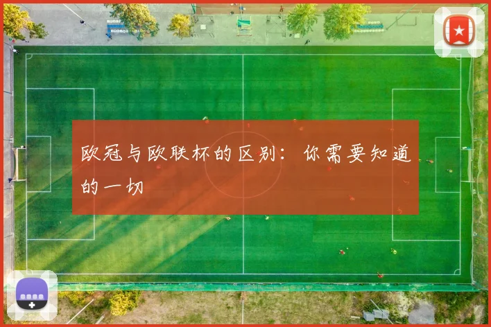 欧冠与欧联杯的区别:你需要知道的一切